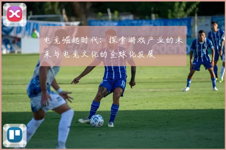 电竞崛起时代：探索游戏产业的未来与电竞文化的全球化发展