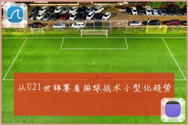 从U21世锦赛看排球战术小型化趋势