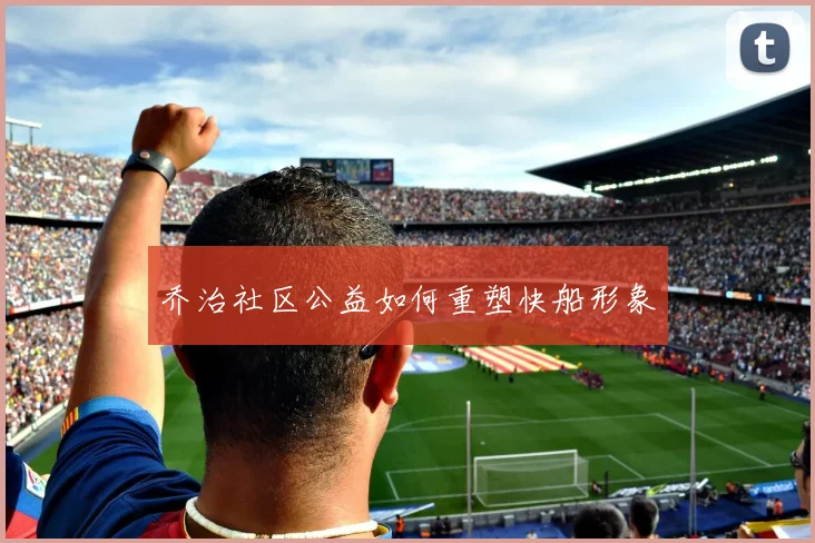 乔治社区公益如何重塑快船形象