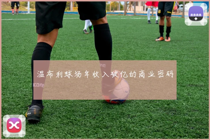 温布利球场年收入破亿的商业密码
