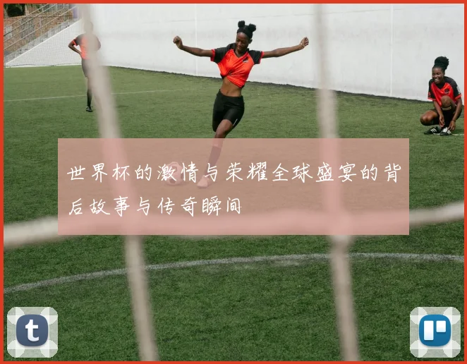 世界杯的激情与荣耀全球盛宴的背后故事与传奇瞬间